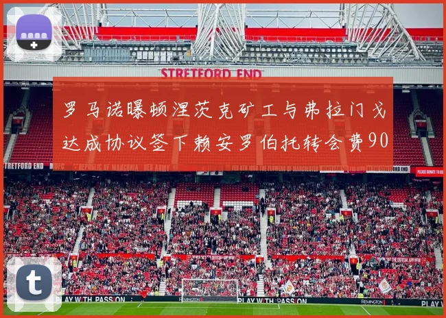 罗马诺曝顿涅茨克矿工与弗拉门戈达成协议签下赖安罗伯托转会费900万欧元