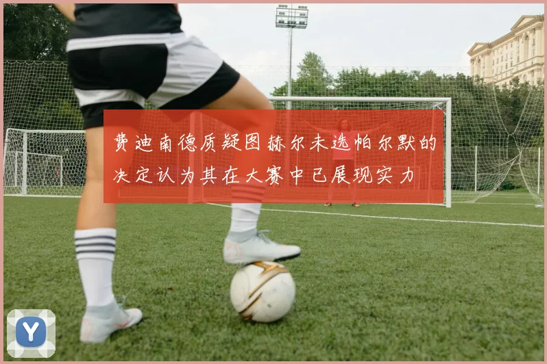 费迪南德质疑图赫尔未选帕尔默的决定认为其在大赛中已展现实力